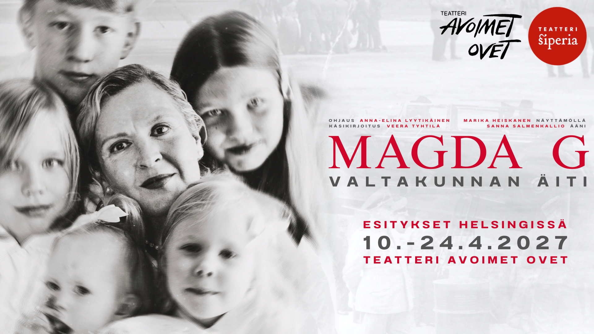 Mustavalkoinen teatteriesityksen juliste. Vasemmalla näkyy viisi eri-ikäistä lasta ja yksi aikuinen nainen ryhmäkuvassa lähekkäin. Oikealla on esityksen tiedot. Julisteen pääotsikko on punaisella: “MAGDA G – VALTAKUNNAN ÄITI”. Yläkulmassa ovat Teatteri Avoimet Ovet- ja Teatteri Siperia -logot. Tekstissä mainitaan tekijät: ohjaus Anna-Elina Lyytikäinen, käsikirjoitus Veera Tyhtilä, näyttämöllä Marika Heiskanen ja ääni Sanna Salmenkallio. Alareunassa lukee: “Esitykset Helsingissä 10.–24.4.2027, Teatteri Avoimet Ovet.”